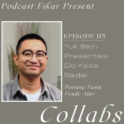 Collabs Episode 115 - Yuk Bikin Presentasi Elo Kece Badai - Fendy Alwi