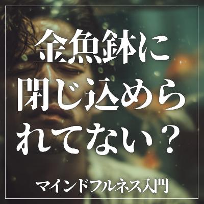#2-90 金魚鉢に閉じ込められてない？心の余裕を作るマインドフルネス！【ゲスト：福山大学心理学科准教授 中野美奈先生】