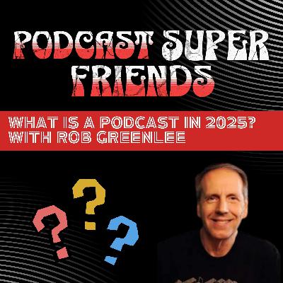 Rob Greenlee: What is a Podcast in 2025?