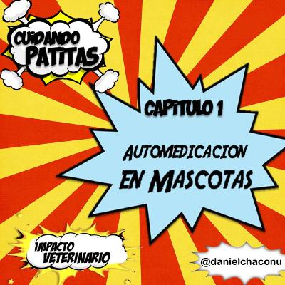 Capitulo 1. Cuidando Patitas- La automedicacíon en mascotas.