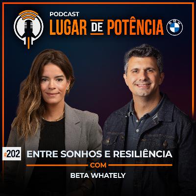 Entre Sonhos e Resiliência - com Beta Whately | #EP202