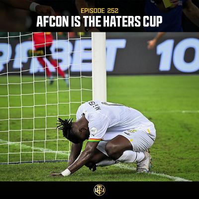 EP: 252 - AFCON is The Haters Cup EP: 252 - AFCON is The Haters Cup