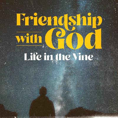Life in the Vine [Friendship with God Part 2]