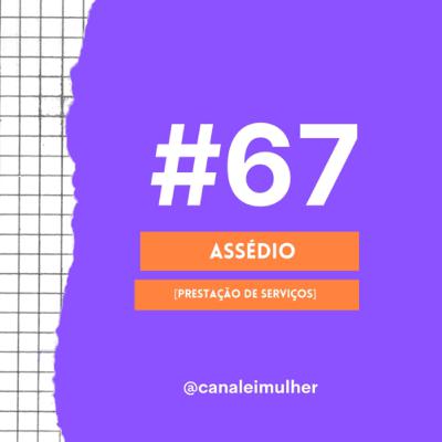 #67 - ASSÉDIO [Prestação de Serviços]