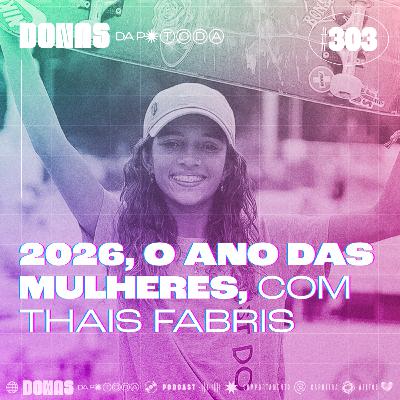#303 - 2026, o ano das mulheres no Brasil, com Thais Fabris