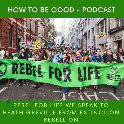 Rebel for Life: with Heath Greville from Extinction Rebellion