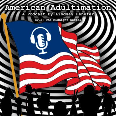 American Adultimation EP. 2: The Midnight Gospel