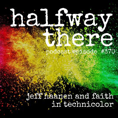 370: Jeff Haanen and Faith in Technicolor 370: Jeff Haanen and Faith in Technicolor