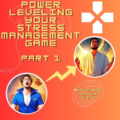 #OpenToWork Journeys Podcast Ep. 12 - Power Leveling Your Stress Management Game, Part 1