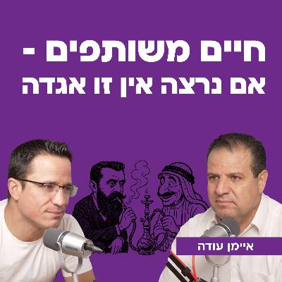 חיים משותפים - אם נרצה אין זו אגדה | עם ח"כ איימן עודה