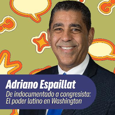 De indocumentado a congresista: Adriano Espaillat sobre el poder latino en Washington De indocumentado a congresista: Adriano Espaillat sobre el poder latino en Washington