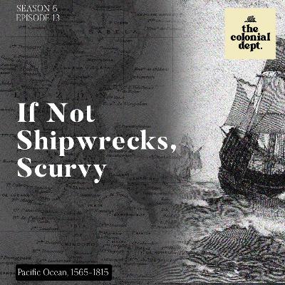 S6E13: If Not Shipwrecks, Scurvy S6E13: If Not Shipwrecks, Scurvy
