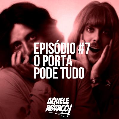EPISÓDIO #7 - O Porta Pode Tudo
