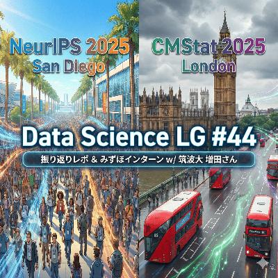 #44 NeurIPS & CMStat 2025振り返りレポ、みずほR&T・みずほ第一FTのインターン（おまけ：統計サマセミ、統計連合大会、異分野交流会、2025総括も） w/ 筑波大 増田さん