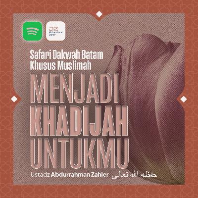[SAFARI BATAM: MUSLIMAH] Menjadi Khadijah Untukmu