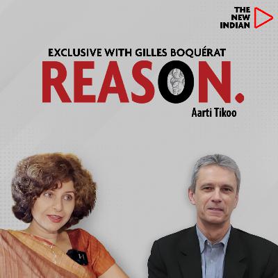 REASON Ep.49 Ft. Gilles Boquérat, Geopolitical analyst | Exclusive With Aarti Tikoo