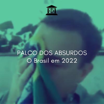 Palco dos absurdos: o Brasil em 2022