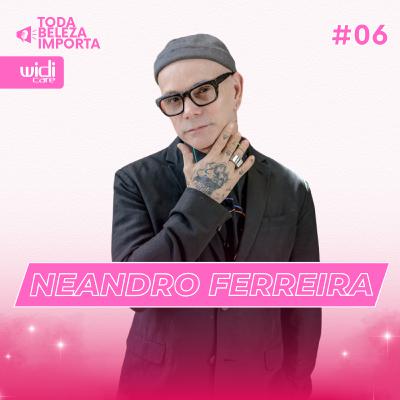 WidiCast: Toda Beleza Importa | #06: Neandro Ferreira | PodCast Widi Care