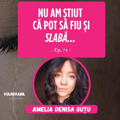 Nu am știut că pot să fiu și slabă... :: AMELIA DENISA GUȚU [Ep 74]