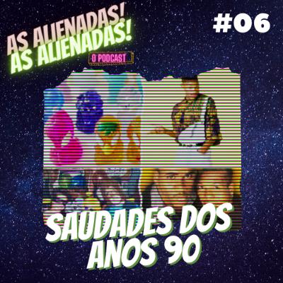 #06 - SAUDADE DOS ANOS 90