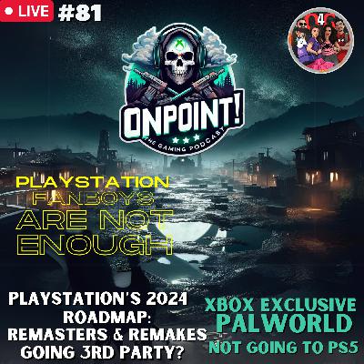 PALWORLD NOT COMING TO PS5|PS GOING 3RD PARTY|PS 2024 REMASTERS-Ep. 81 | OnPoint! The Gaming Podcast