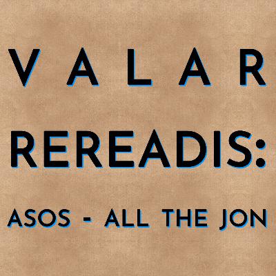 Valar Rereadis: ASOS - All the Jon Valar Rereadis: ASOS - All the Jon