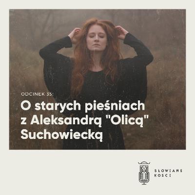 Słowiańskości 35: O starych pieśniach z Aleksandrą "Olicą" Suchowiecką