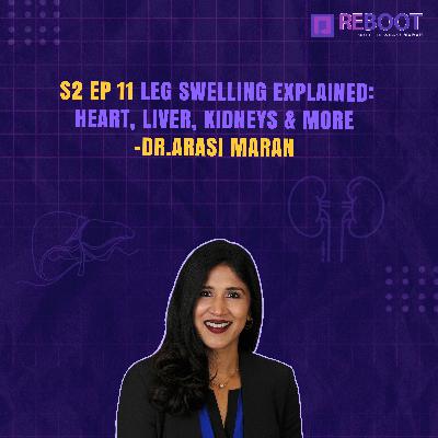 Leg Swelling Explained: Heart, Liver, Kidneys & More | Reboot with Dr Arasi Maran
