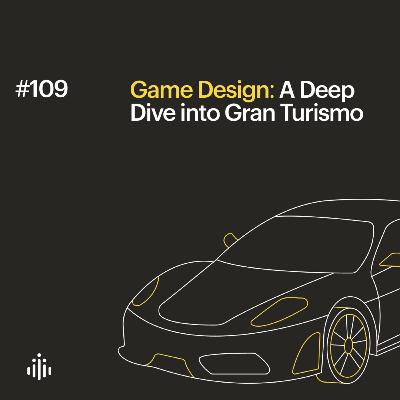 109 | Game Design: A Deep Dive into Gran Turismo
