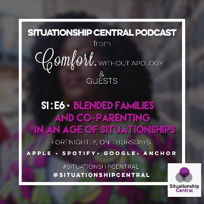 Situationship Central | S1 : E6 | Blended Families & Co-Parenting in an Age of Situationships