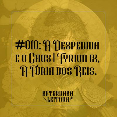 #010: A Despedida e o Caos | Tyrion IX, A Fúria dos Reis.