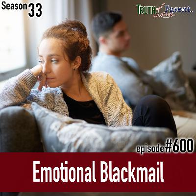 Episode 600: TLP 600: Emotional Blackmail