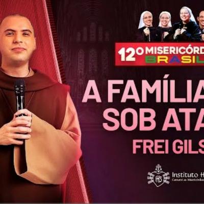 A família está sob ataque - Frei Gilson - 14/04/23 - Misericórdia Brasil 2023