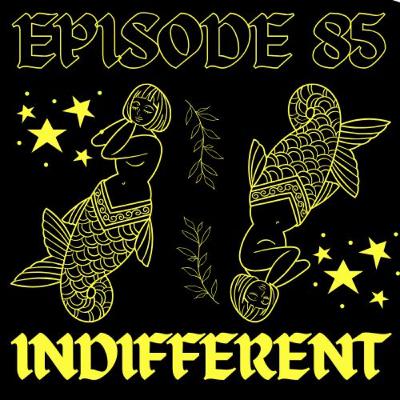 EPISODE 85 - INDIFFERENT