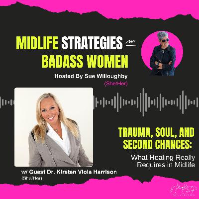 Trauma, Soul, and Second Chances: What Healing Really Requires in Midlife with Dr. Kirsten Viola Harrison