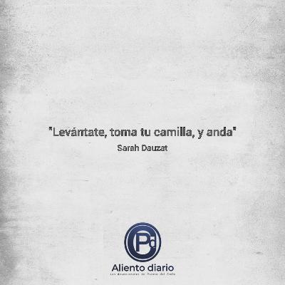 "Levántate, toma tu camilla, y anda" "Levántate, toma tu camilla, y anda"