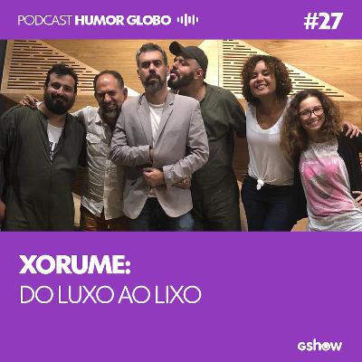 Humor Globo #27: Xorume: do luxo ao lixo Humor Globo #27: Xorume: do luxo ao lixo