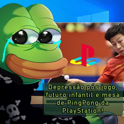 Depressão pós jogo, futuro das crianças e Ping Pong da PlayStation!