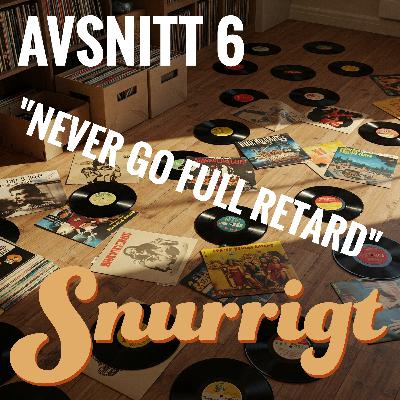 #6 - Never Go Full Retard #6 - Never Go Full Retard