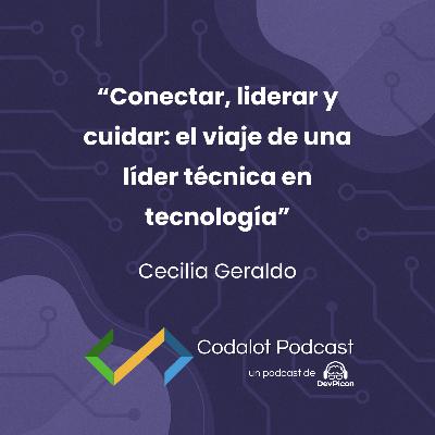 Conectar, liderar y cuidar: el viaje de una líder técnica en tecnología - Cecilia Geraldo | S04E06