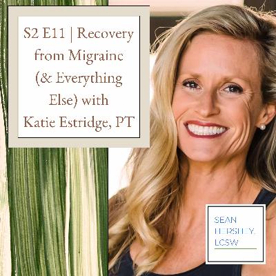 S2 E11 | Recovery from Migraine (& Everything Else) with Katie Estridge, PT