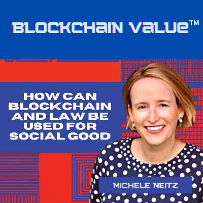 Season 2, Episode 7 – How Can Blockchain and Law be Used for Social Good (with Michele Neitz)
