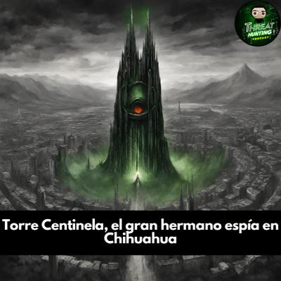 Torre Centinela, el gran hermano espía en Chihuahua.