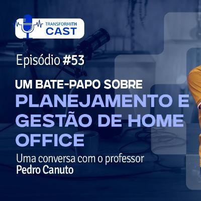 ITH Cast #53 - Planejamento e Gestão de Home Office com Pedro Canuto