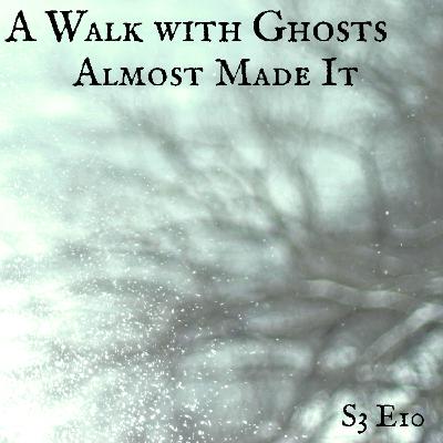 A Walk with Ghosts Ep 40 - Almost Made It A Walk with Ghosts Ep 40 - Almost Made It