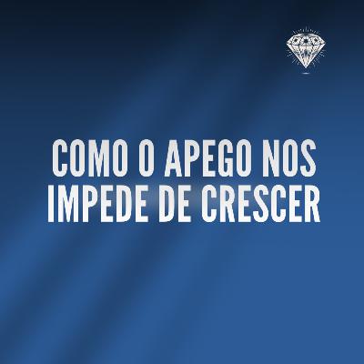 Como o apego nos impede de crescer?