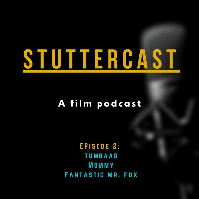 Stuttercast #2 || Tumbbad, Mommy and Fantastic Mr. Fox