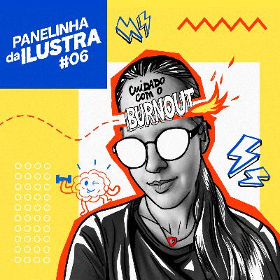 PANELINHA DA ILUSTRA 06 | TODO DIA ISSO! BURNOUT