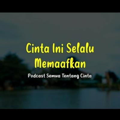 Cinta Ini Selalu Memaafkan - Podcast Semua Tentang Cinta Eps. 45 (Gilang Gemilang)