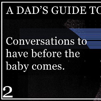 Conversations to Have Before Your Baby Comes - A Dad's Guide to Pregnancy E2 Conversations to Have Before Your Baby Comes - A Dad's Guide to Pregnancy E2